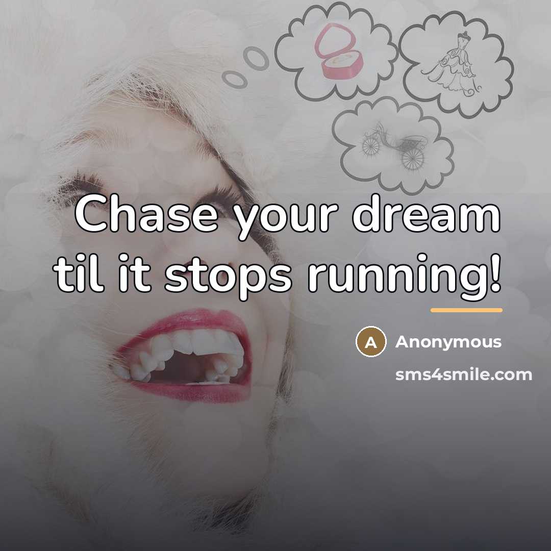“Chase your dream til it stops running!…” quote by Anonymous
