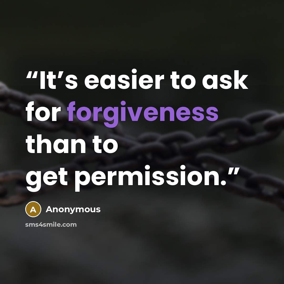 “It’s easier to ask for forgiveness than to get permission.” quote by Anonymous