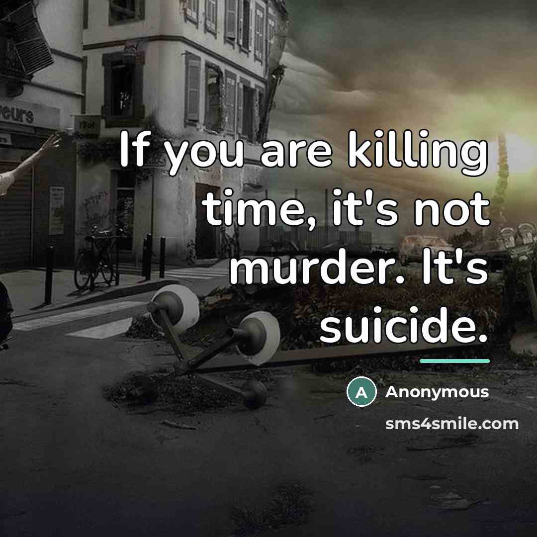 “If you are killing time, it's not murder. It's suicide.…” quote by Anonymous