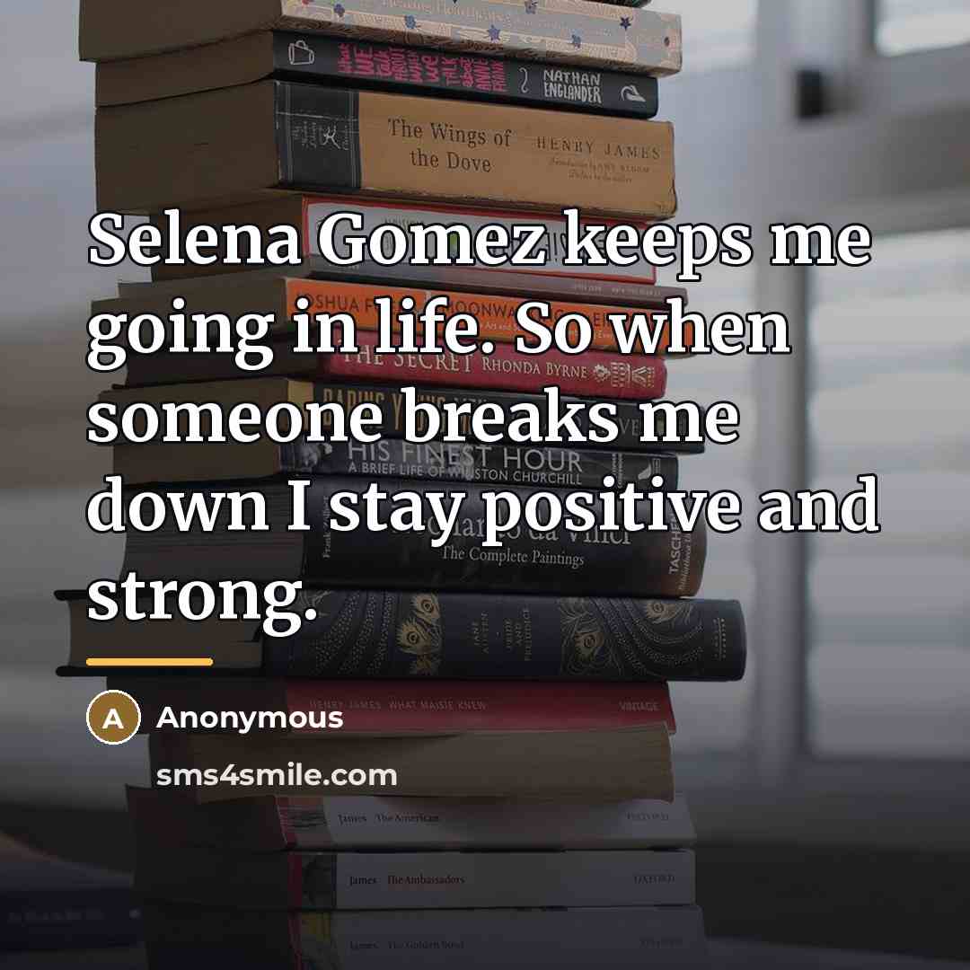 “Selena Gomez keeps me going in life. So when someone…” quote by Anonymous