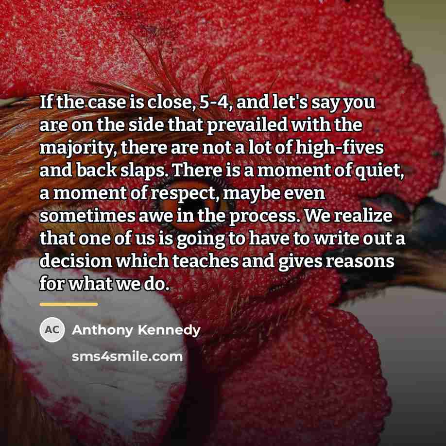 “If the case is close, 5-4, and let's say you…” quote by Anthony Kennedy