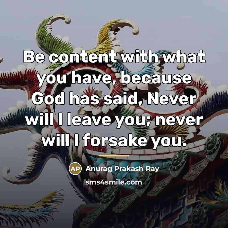 “Be content with what you have, because God has said,…” quote by Anurag Prakash Ray
