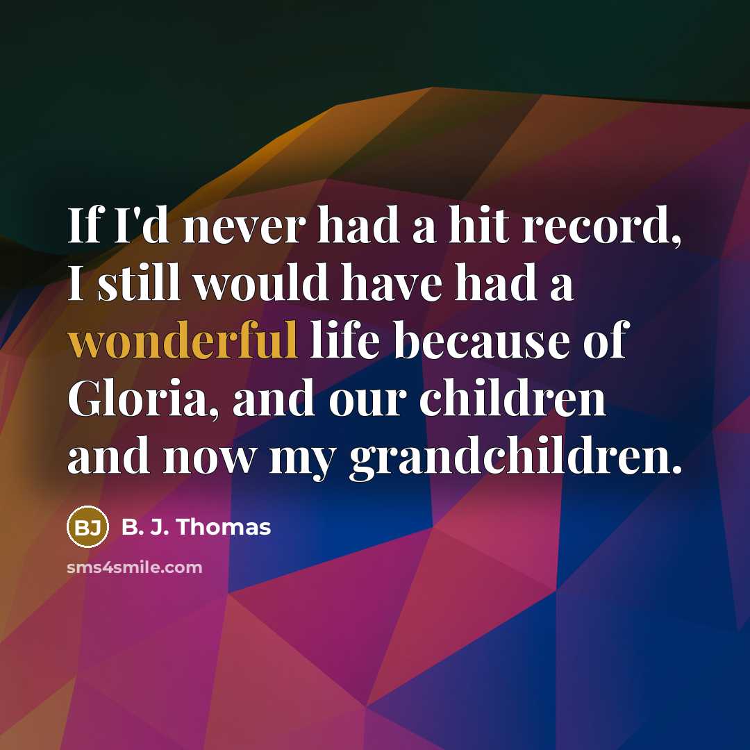 “If I'd never had a hit record, I still would…” quote by B. J. Thomas