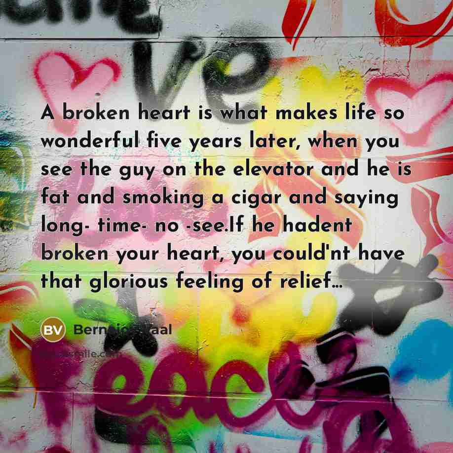 “A broken heart is what makes life so wonderful five…” quote by Bernajoy Vaal
