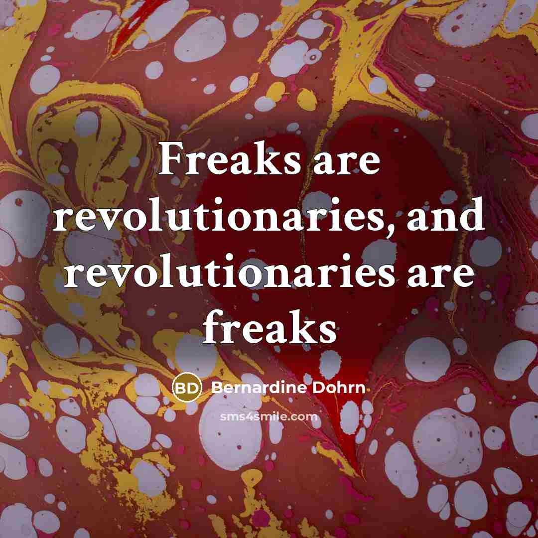 “Freaks are revolutionaries, and revolutionaries are freaks…” quote by Bernardine Dohrn