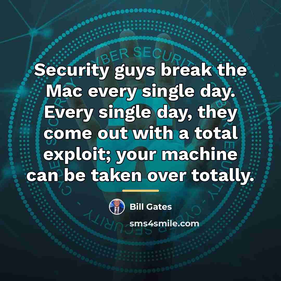 “Security guys break the Mac every single day. Every single…” quote by Bill Gates