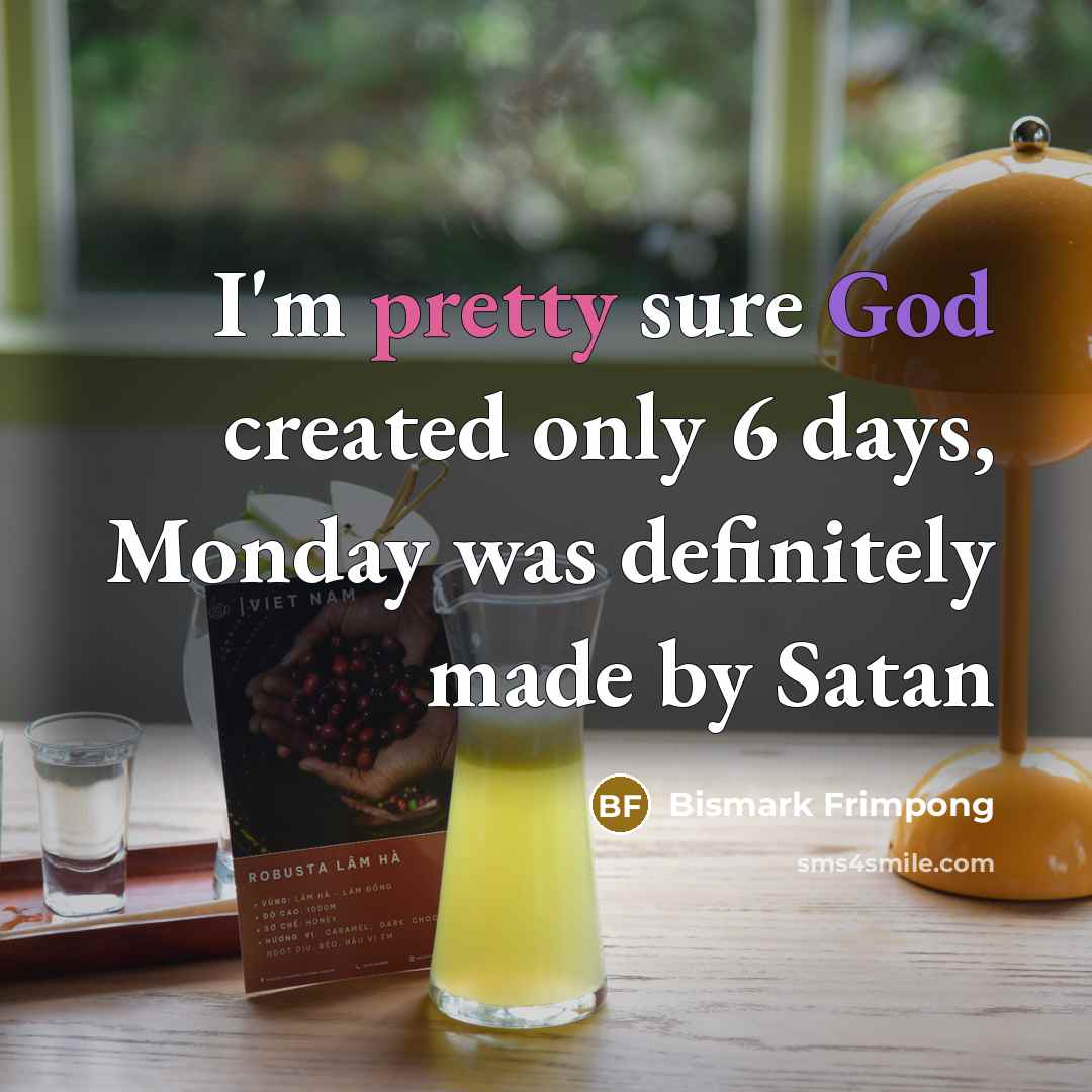 “I'm pretty sure God created only 6 days, Monday was definitely made by Satan” quote by Bismark Frimpong