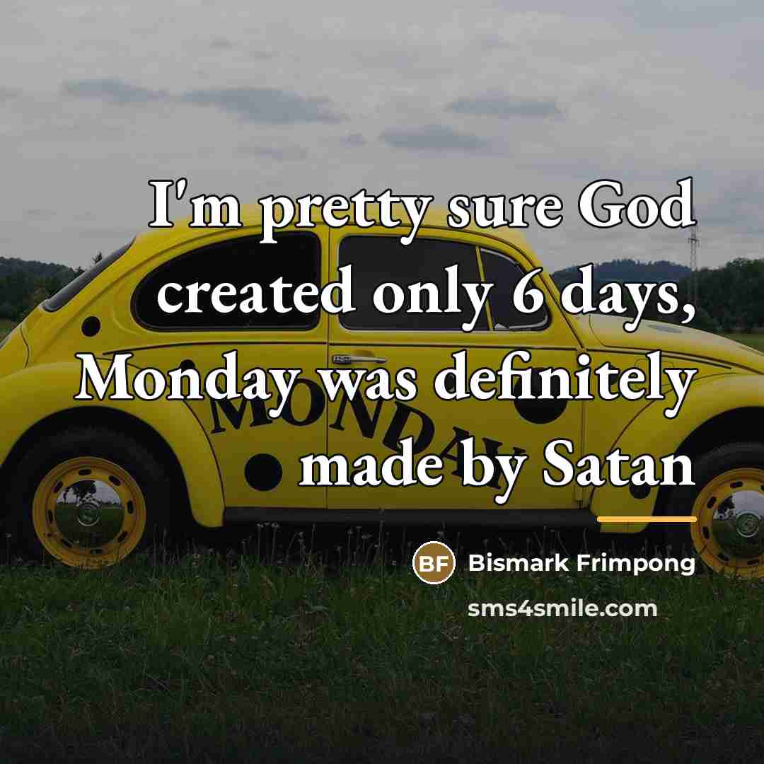 “I'm pretty sure God created only 6 days, Monday was…” quote by Bismark Frimpong
