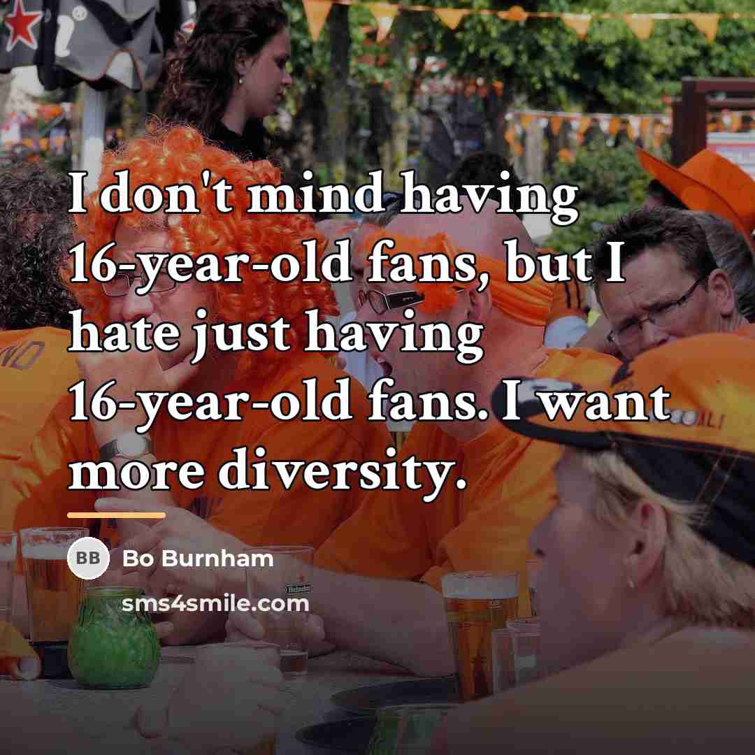 “I don't mind having 16-year-old fans, but I hate just…” quote by Bo Burnham
