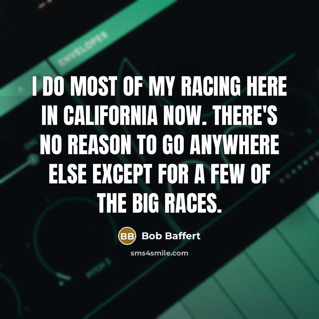 “I do most of my racing here in California now.…” quote by Bob Baffert