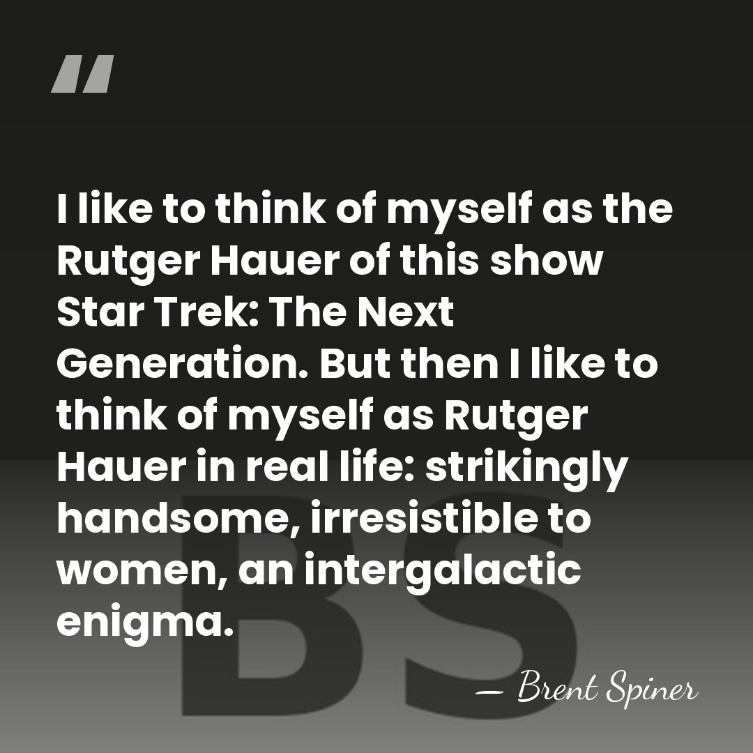 I like to think of myself as the Rutger Hauer of this&hellip; - Brent Spiner