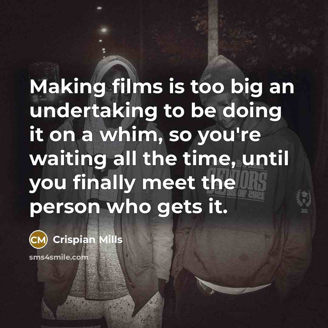 “Making films is too big an undertaking to be doing…” quote by Crispian Mills