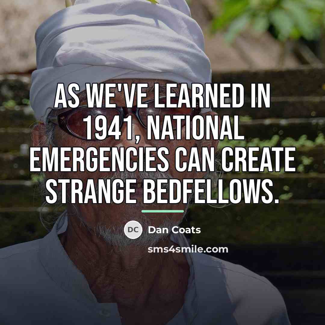 “As we've learned in 1941, national emergencies can create strange…” quote by Dan Coats