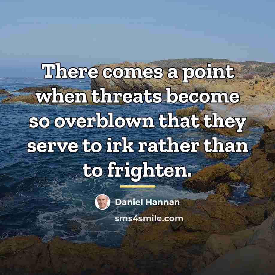 “There comes a point when threats become so overblown that…” quote by Daniel Hannan