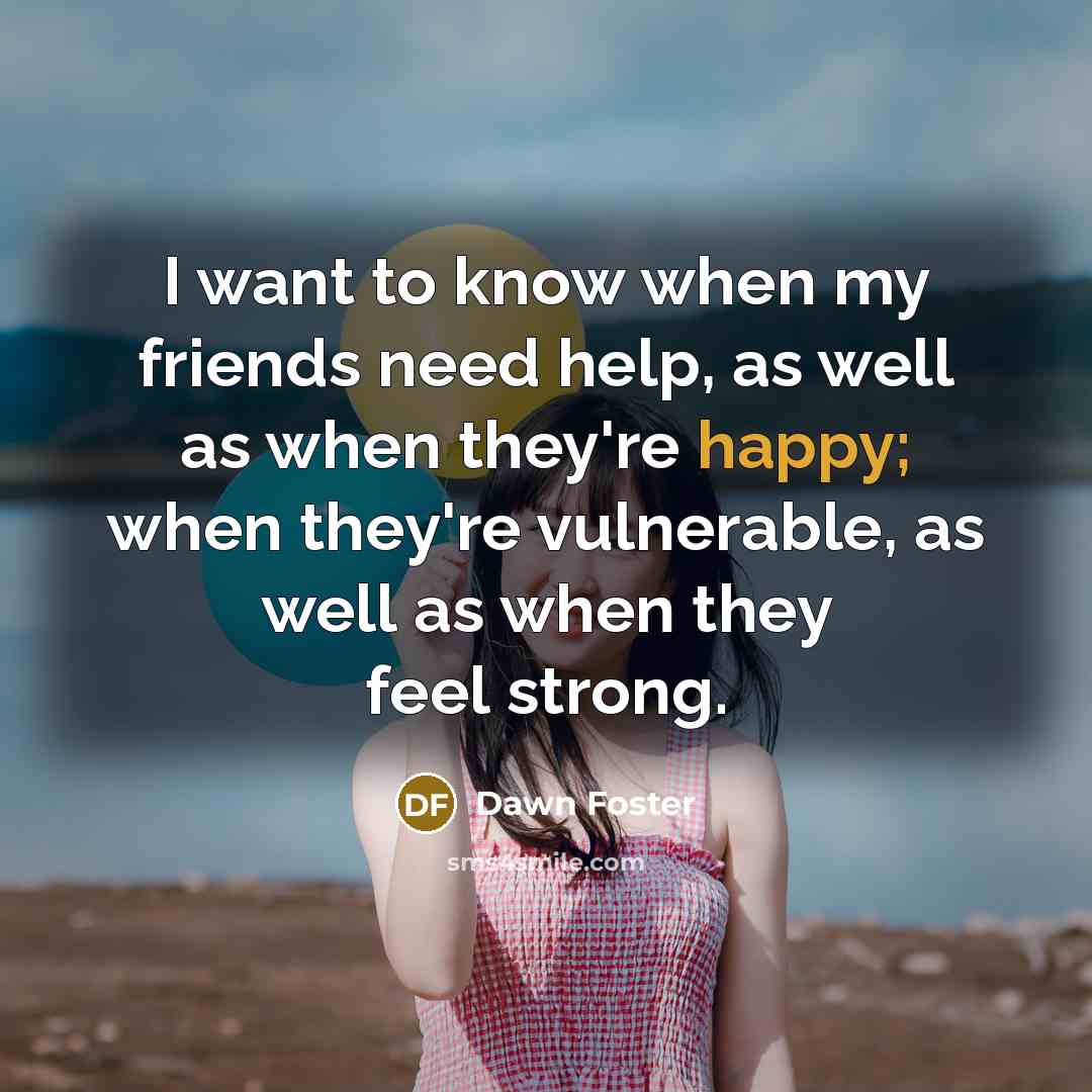 “I want to know when my friends need help, as…” quote by Dawn Foster