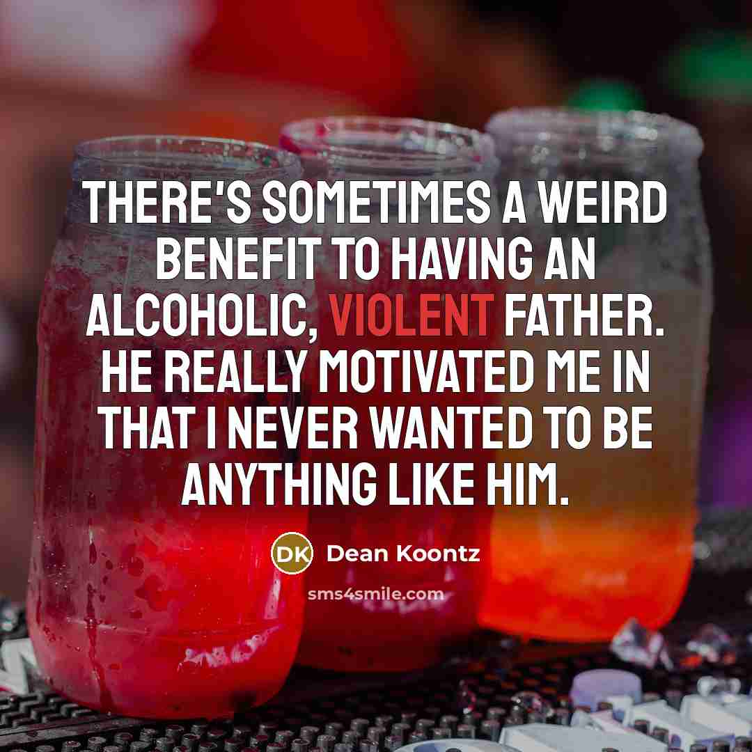 “There's sometimes a weird benefit to having an alcoholic, violent…” quote by Dean Koontz
