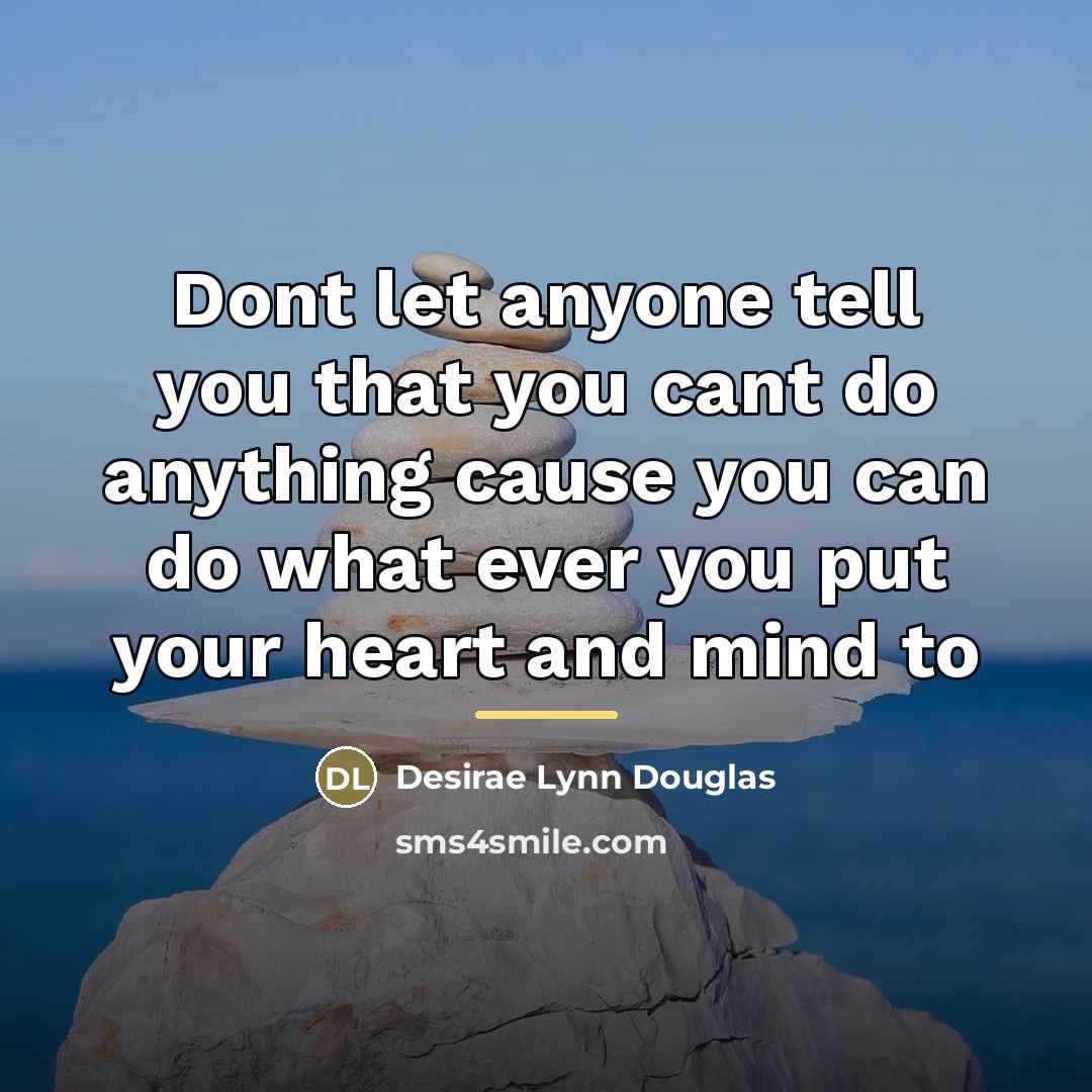 “Dont let anyone tell you that you cant do anything…” quote by Desirae Lynn Douglas
