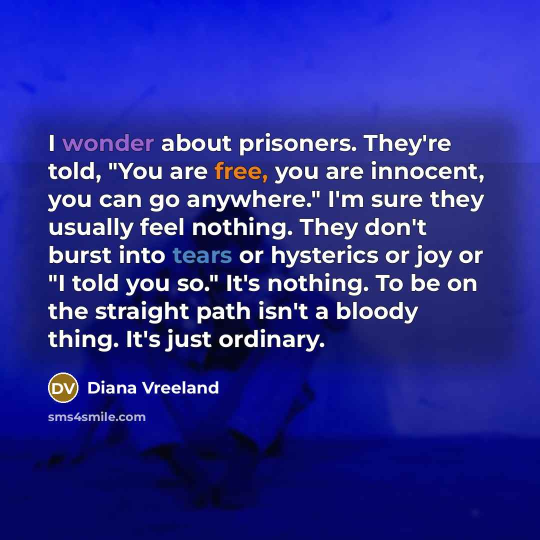 “I wonder about prisoners. They're told, "You are free, you…” quote by Diana Vreeland
