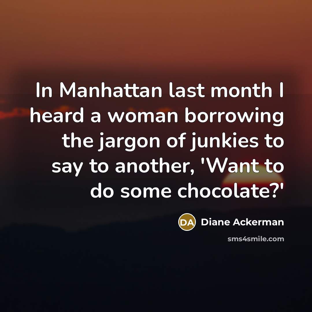 “In Manhattan last month I heard a woman borrowing the…” quote by Diane Ackerman