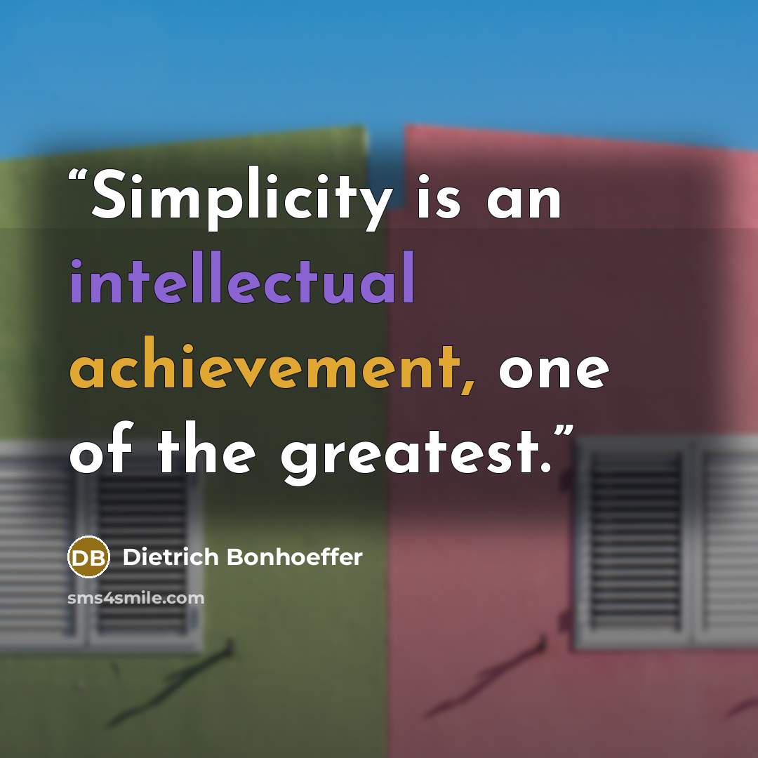 “Simplicity is an intellectual achievement, one of the greatest.” quote by Dietrich Bonhoeffer