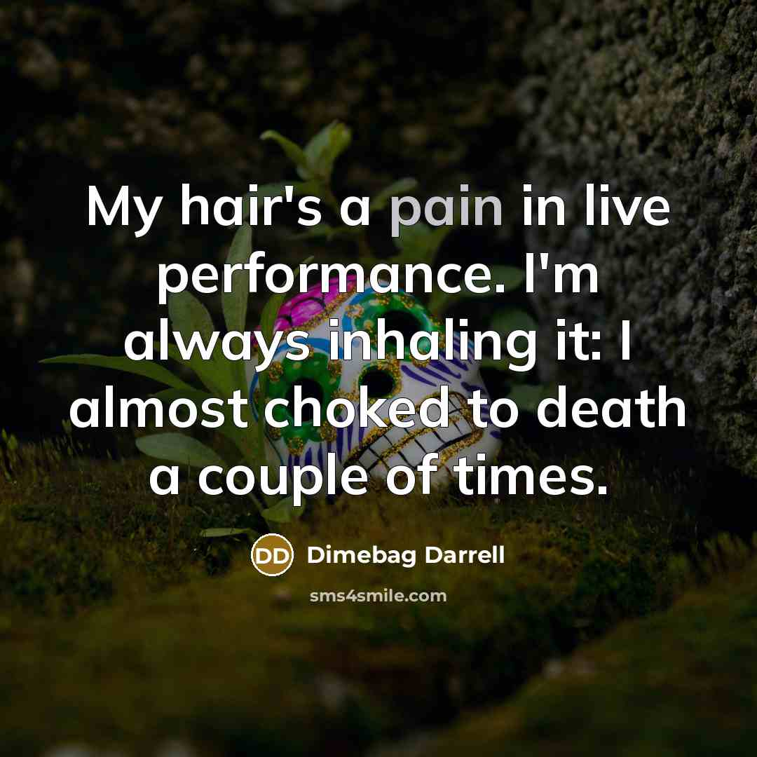 “My hair's a pain in live performance. I'm always inhaling…” quote by Dimebag Darrell