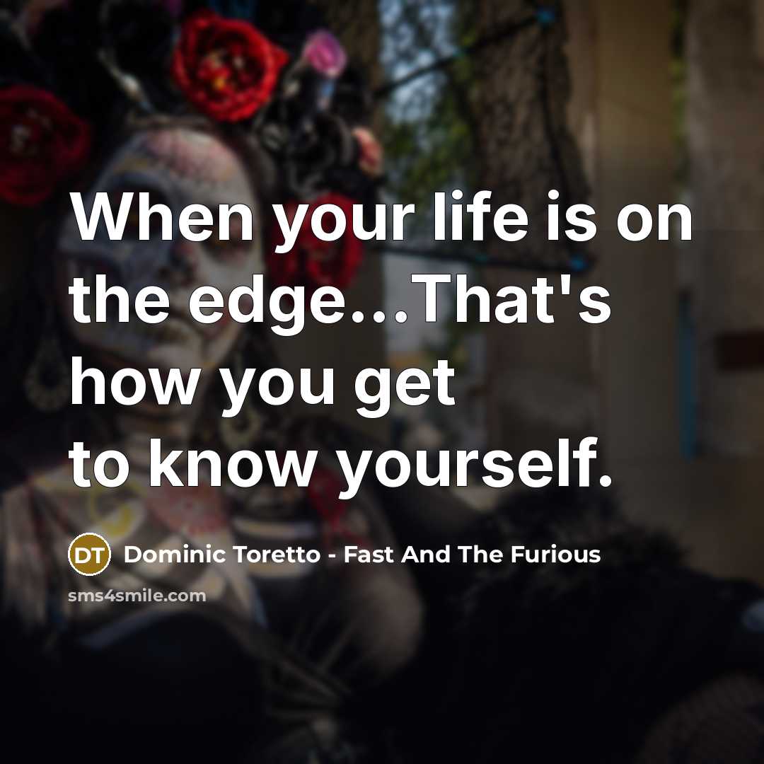 “When your life is on the edge...That's how you get…” quote by Dominic Toretto - Fast And The Furious