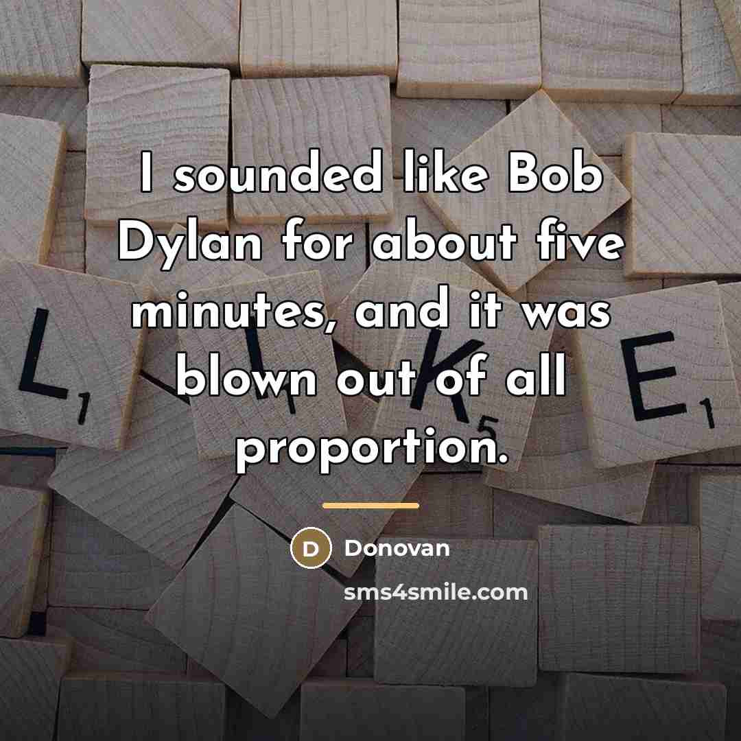 “I sounded like Bob Dylan for about five minutes, and…” quote by Donovan