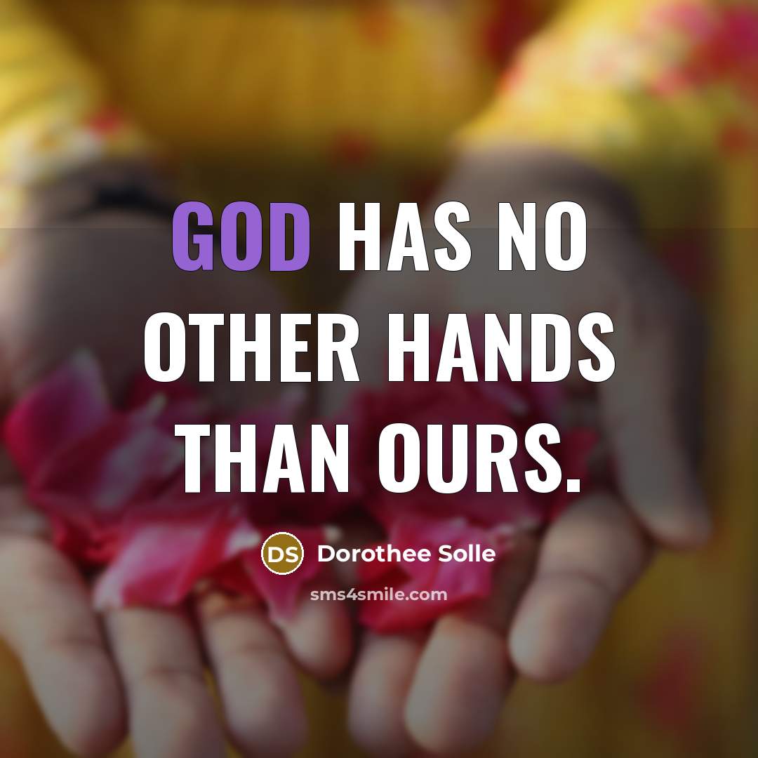 “God has no other hands than ours.…” quote by Dorothee Solle