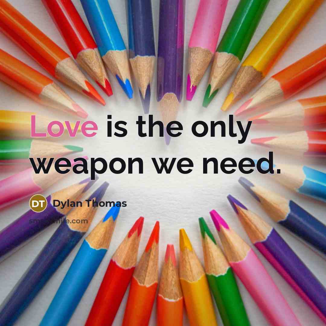 “Love is the only weapon we need.…” quote by Dylan Thomas