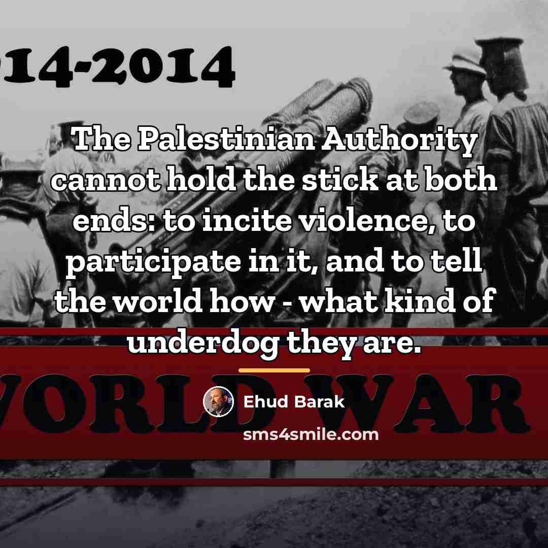 “The Palestinian Authority cannot hold the stick at both ends:…” quote by Ehud Barak