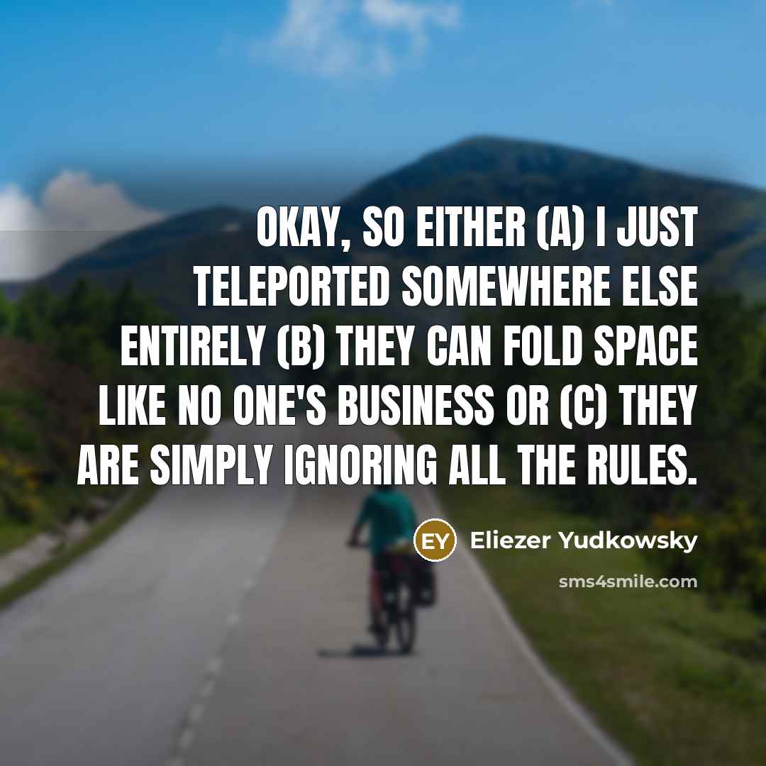 “Okay, so either (a) I just teleported somewhere else entirely…” quote by Eliezer Yudkowsky