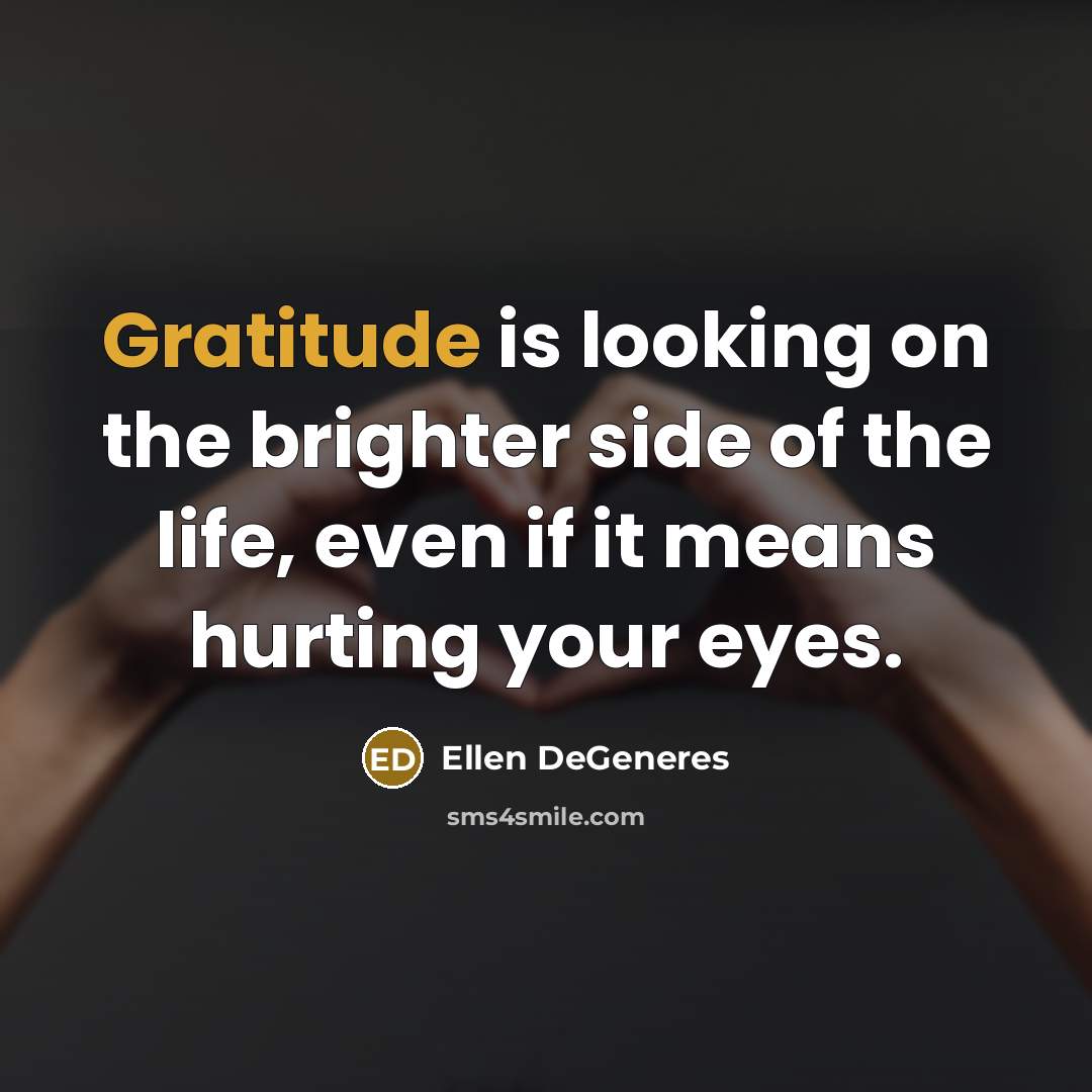 “Gratitude is looking on the brighter side of the life,…” quote by Ellen DeGeneres
