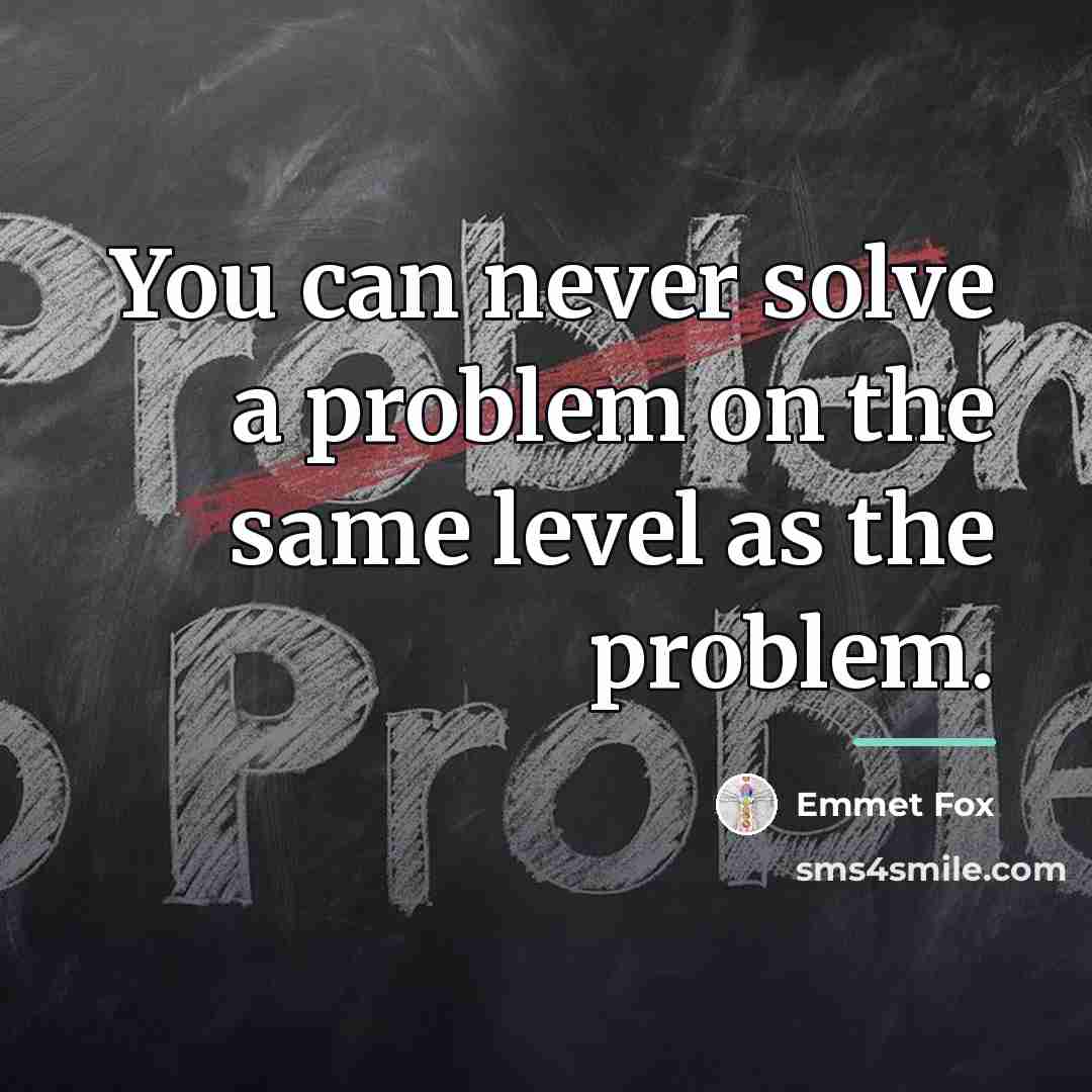 “You can never solve a problem on the same level…” quote by Emmet Fox
