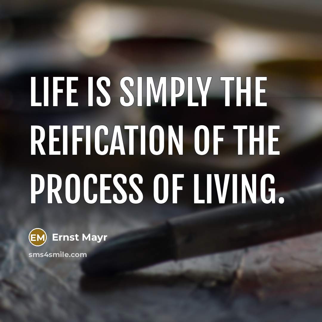 “Life is simply the reification of the process of living.…” quote by Ernst Mayr