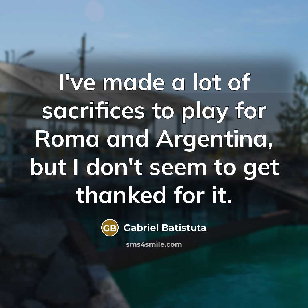 “I've made a lot of sacrifices to play for Roma…” quote by Gabriel Batistuta