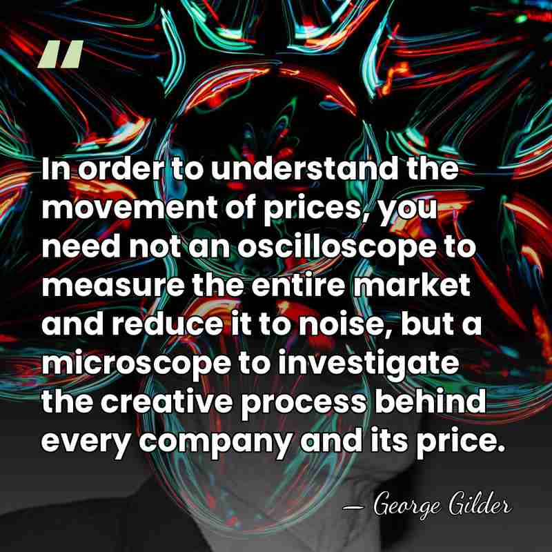 In order to understand the movement of prices, you need not an&hellip; - George Gilder