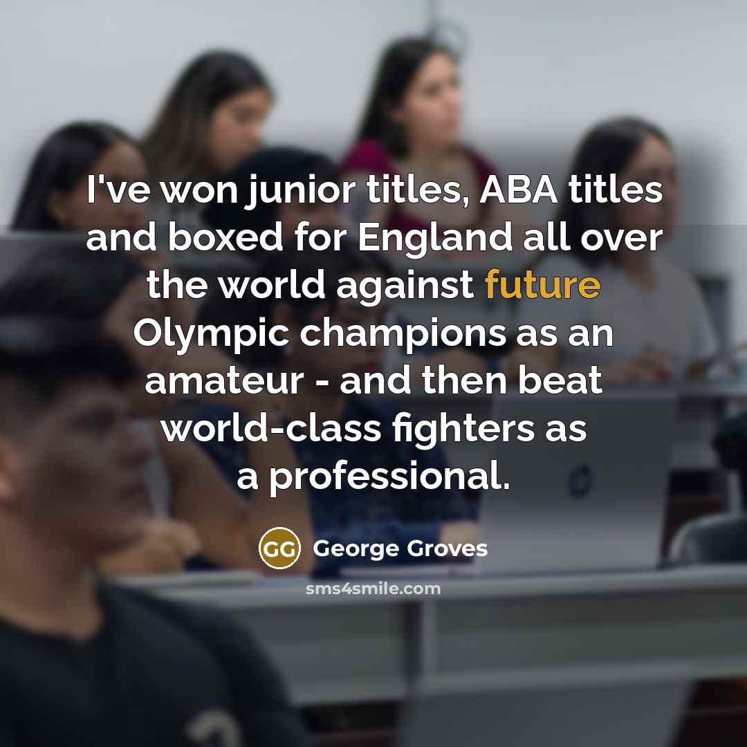 “I've won junior titles, ABA titles and boxed for England…” quote by George Groves
