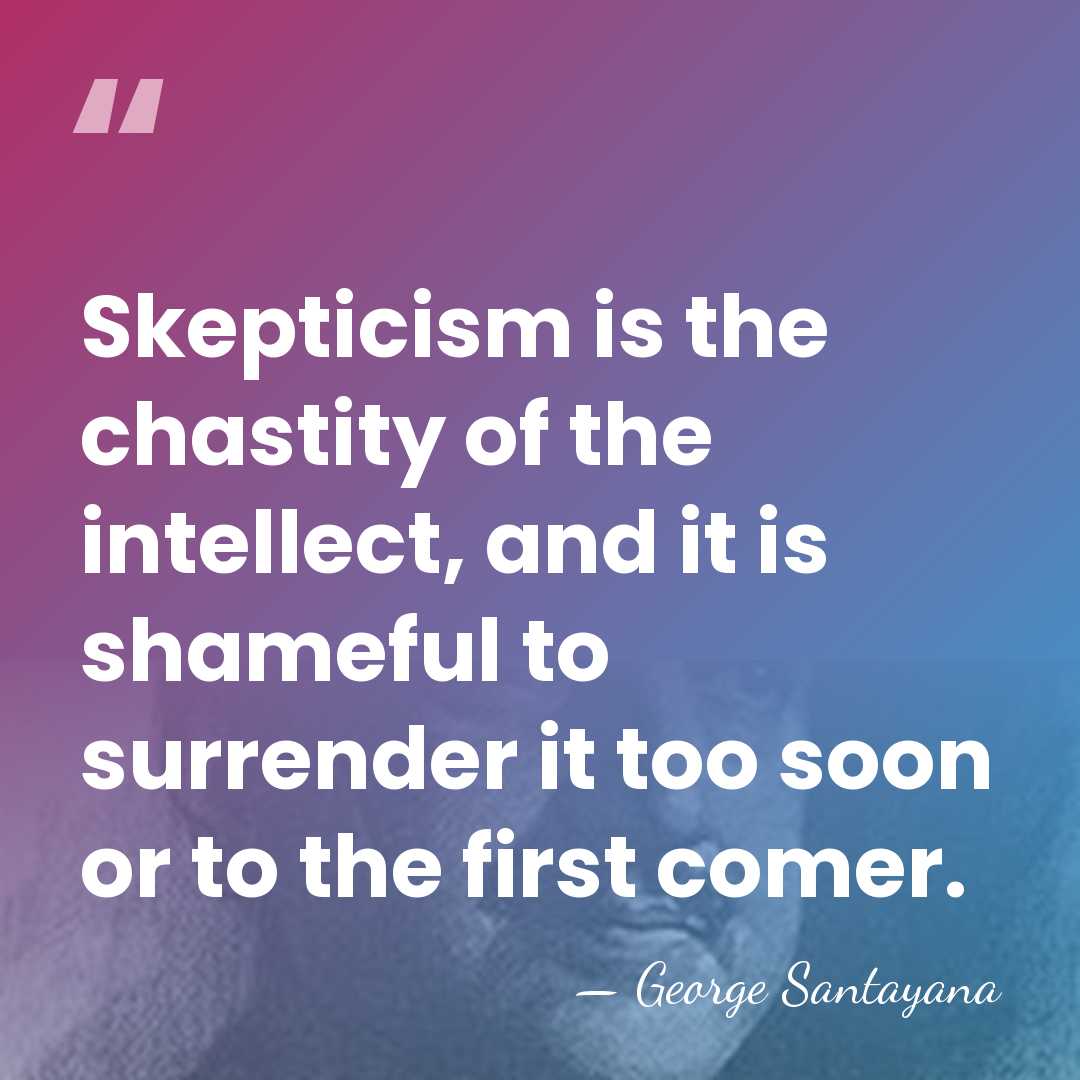 Skepticism is the chastity of the intellect, and it is shameful to&hellip; - George Santayana