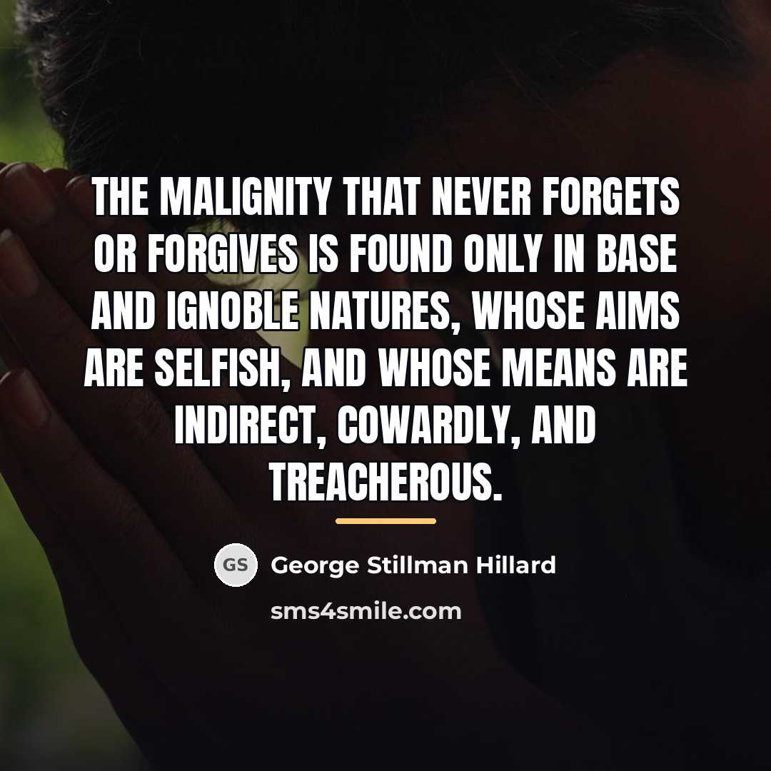 “The malignity that never forgets or forgives is found only…” quote by George Stillman Hillard