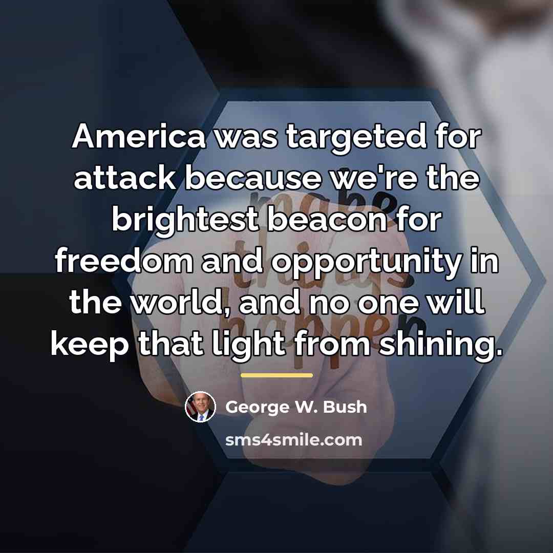 “America was targeted for attack because we're the brightest beacon…” quote by George W. Bush