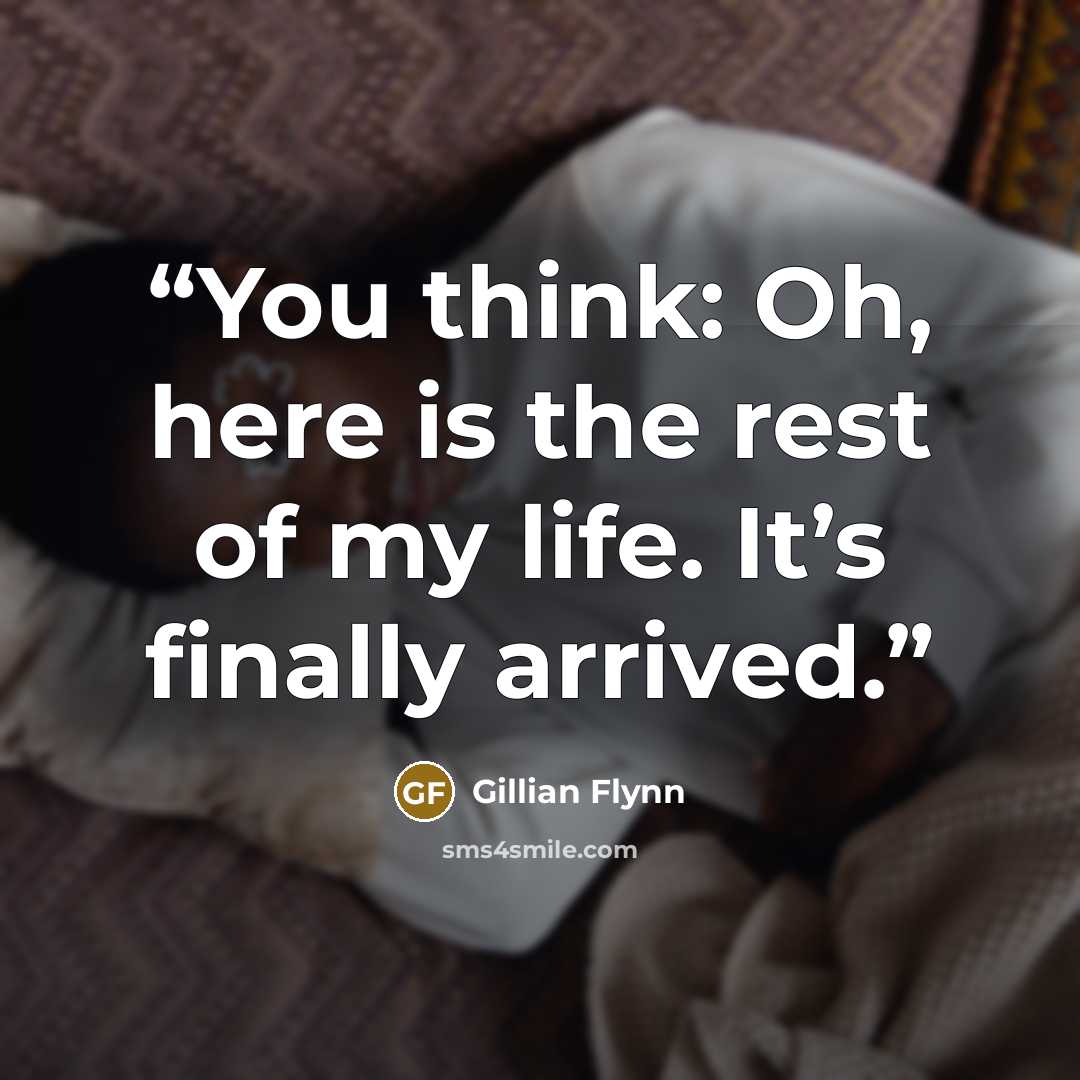 “You think: Oh, here is the rest of my life. It’s finally arrived.” quote by Gillian Flynn