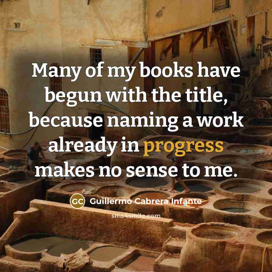 “Many of my books have begun with the title, because…” quote by Guillermo Cabrera Infante