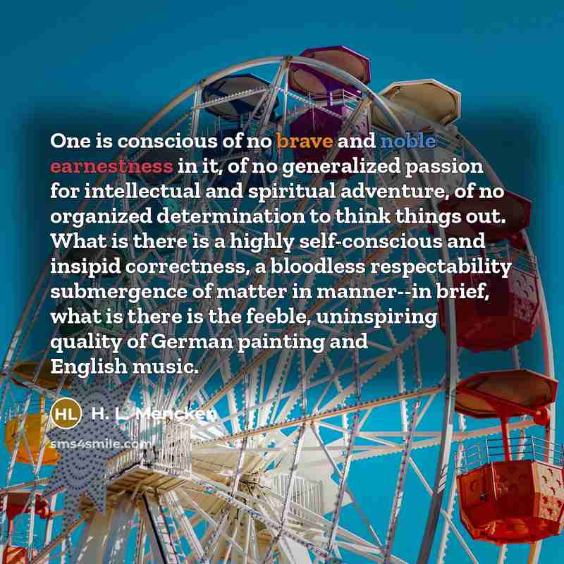 “One is conscious of no brave and noble earnestness in…” quote by H. L. Mencken