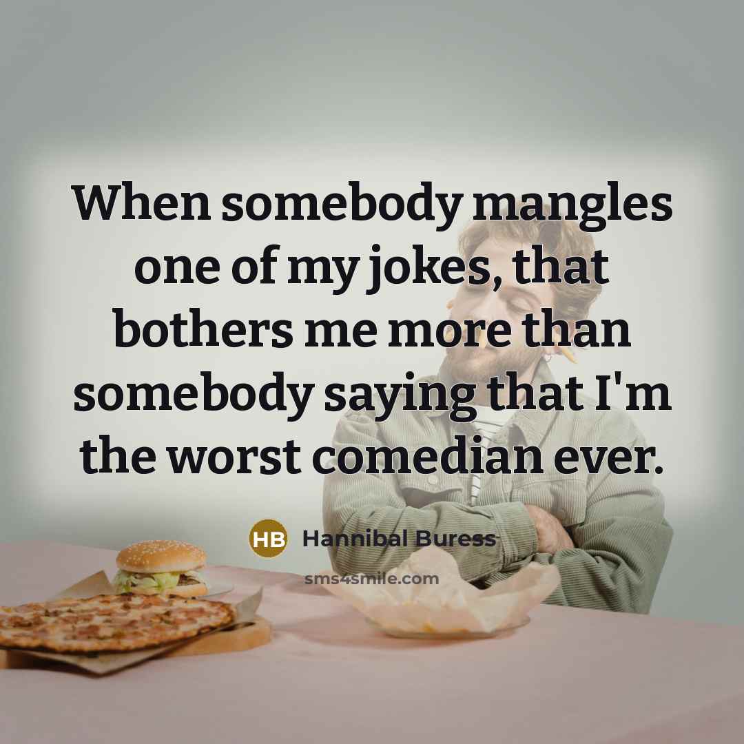 “When somebody mangles one of my jokes, that bothers me…” quote by Hannibal Buress