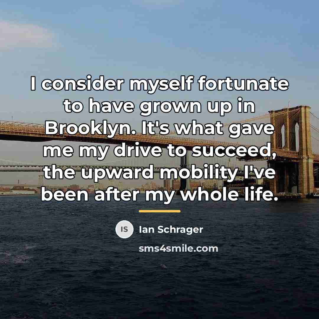 “I consider myself fortunate to have grown up in Brooklyn.…” quote by Ian Schrager