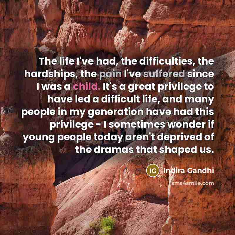 “The life I've had, the difficulties, the hardships, the pain…” quote by Indira Gandhi