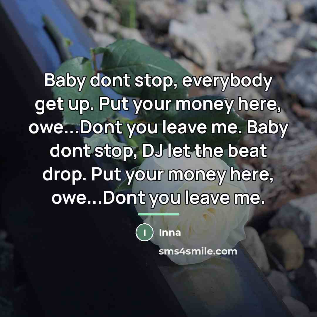 “Baby dont stop, everybody get up. Put your money here,…” quote by Inna