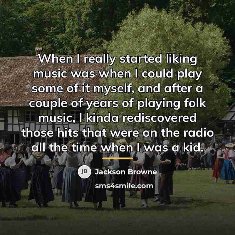 “When I really started liking music was when I could…” quote by Jackson Browne