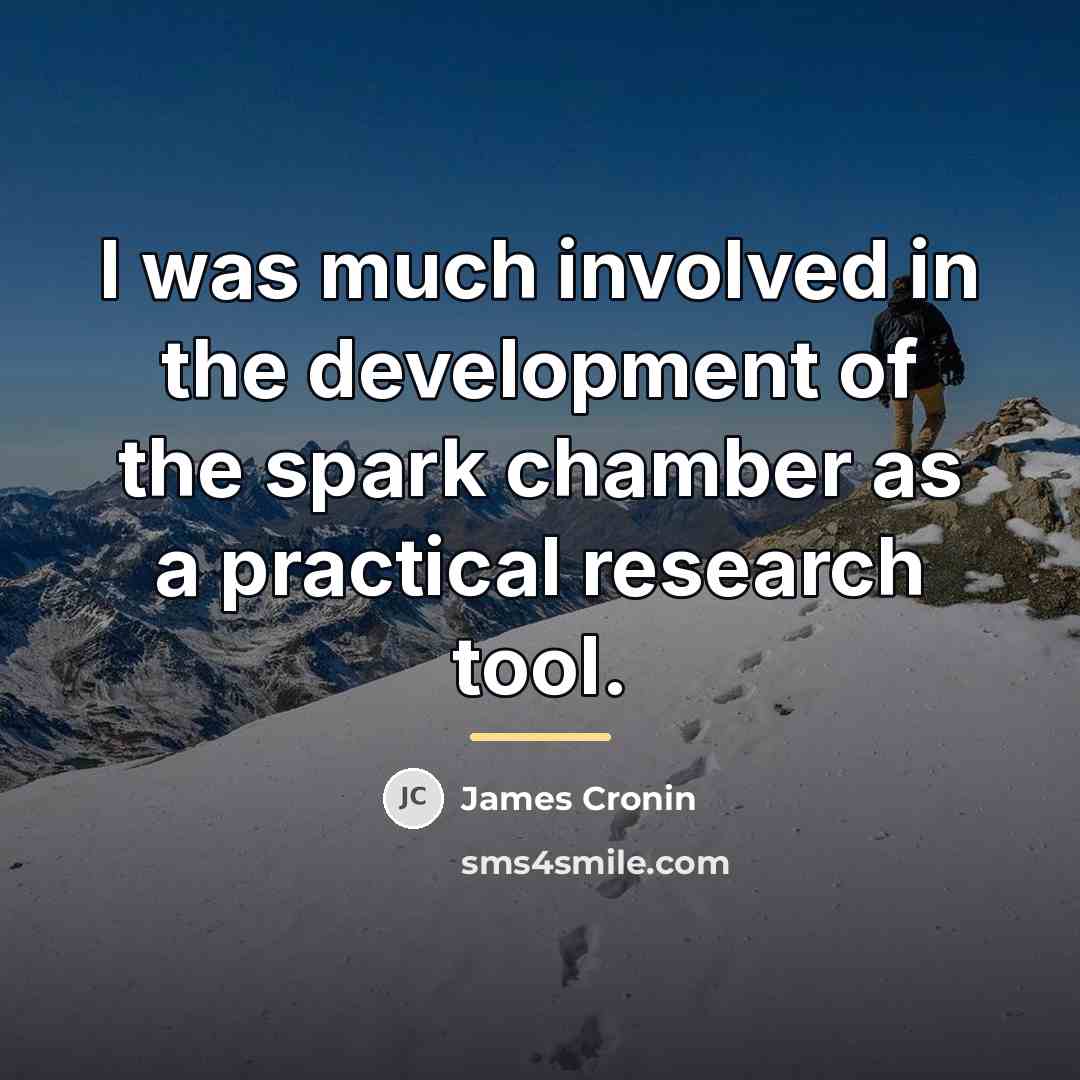 “I was much involved in the development of the spark…” quote by James Cronin