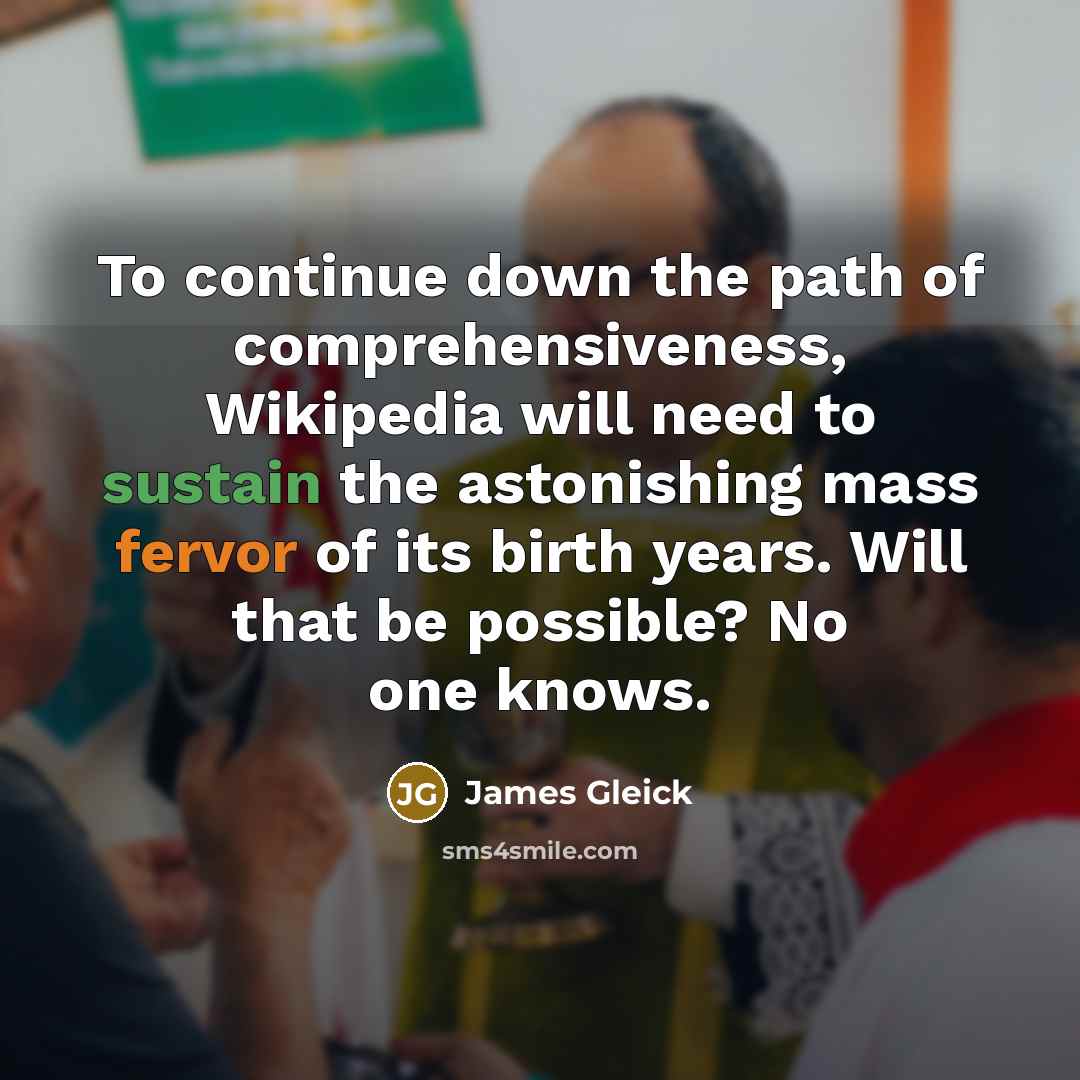 “To continue down the path of comprehensiveness, Wikipedia will need…” quote by James Gleick